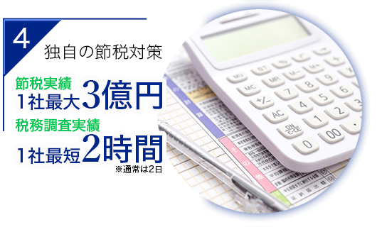 独自の節税対策　節税実績1社最大3億円　税務調査実績1社最短　2時間